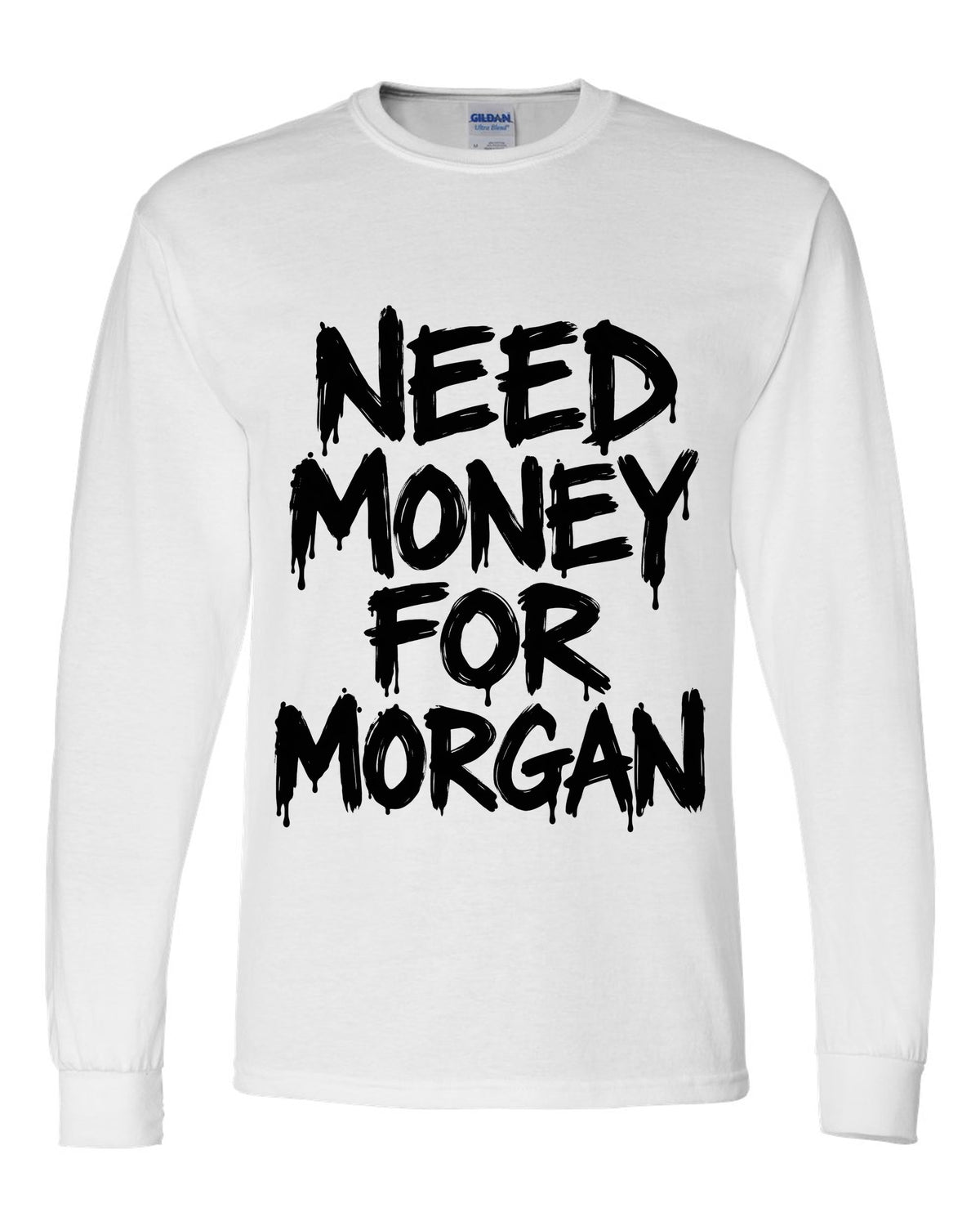 Need money for Morgan dripping marker text white long sleeve front view with the design