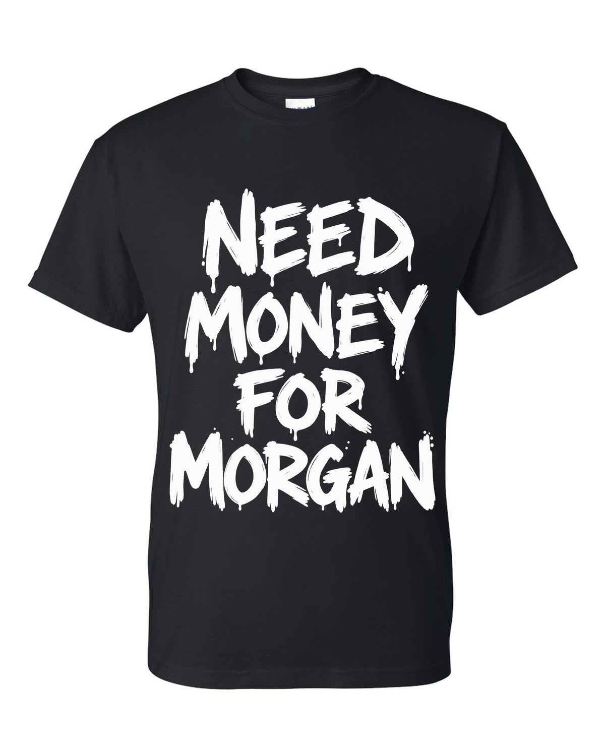 Need money for Morgan dripping marker text black t-shirt front view with the design