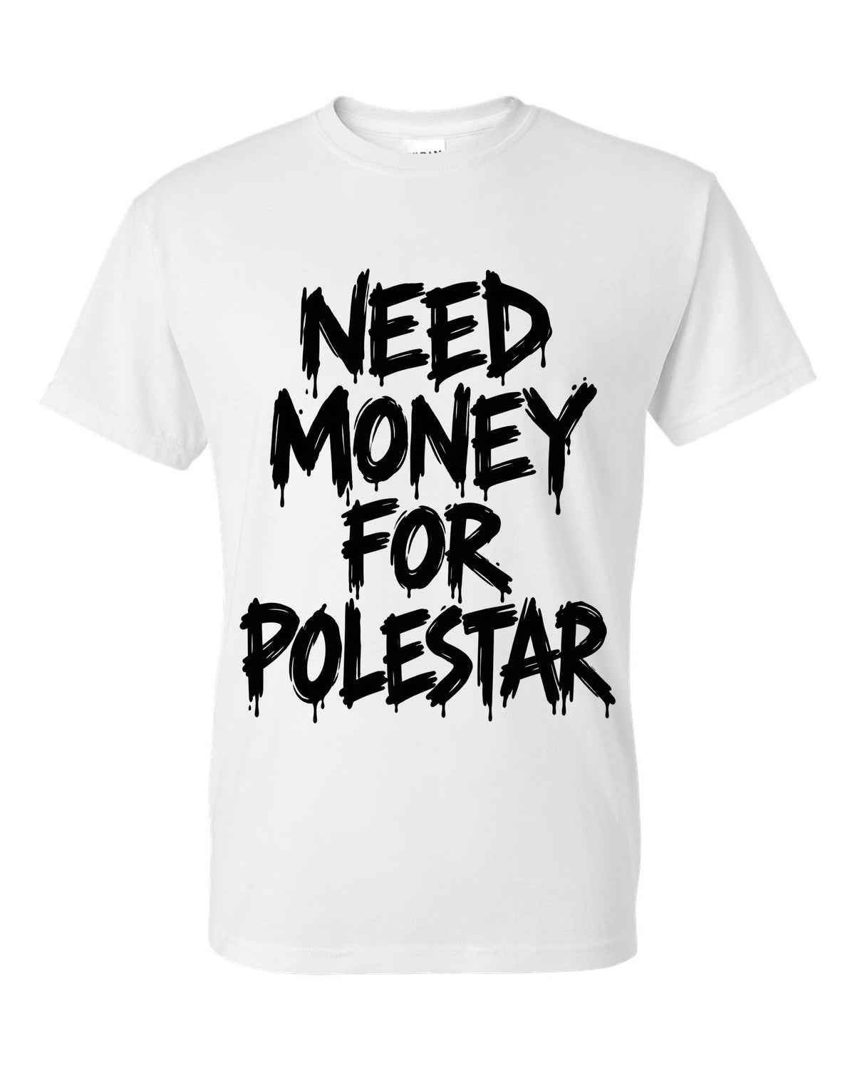 Need money for Polestar dripping marker text white t-shirt front view with the design