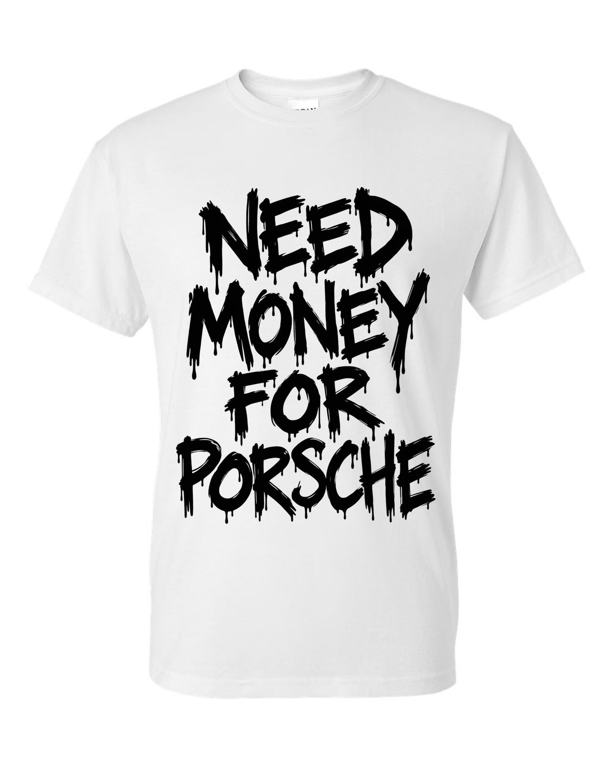 Need money for Porsche dripping marker text white t-shirt front view with the design