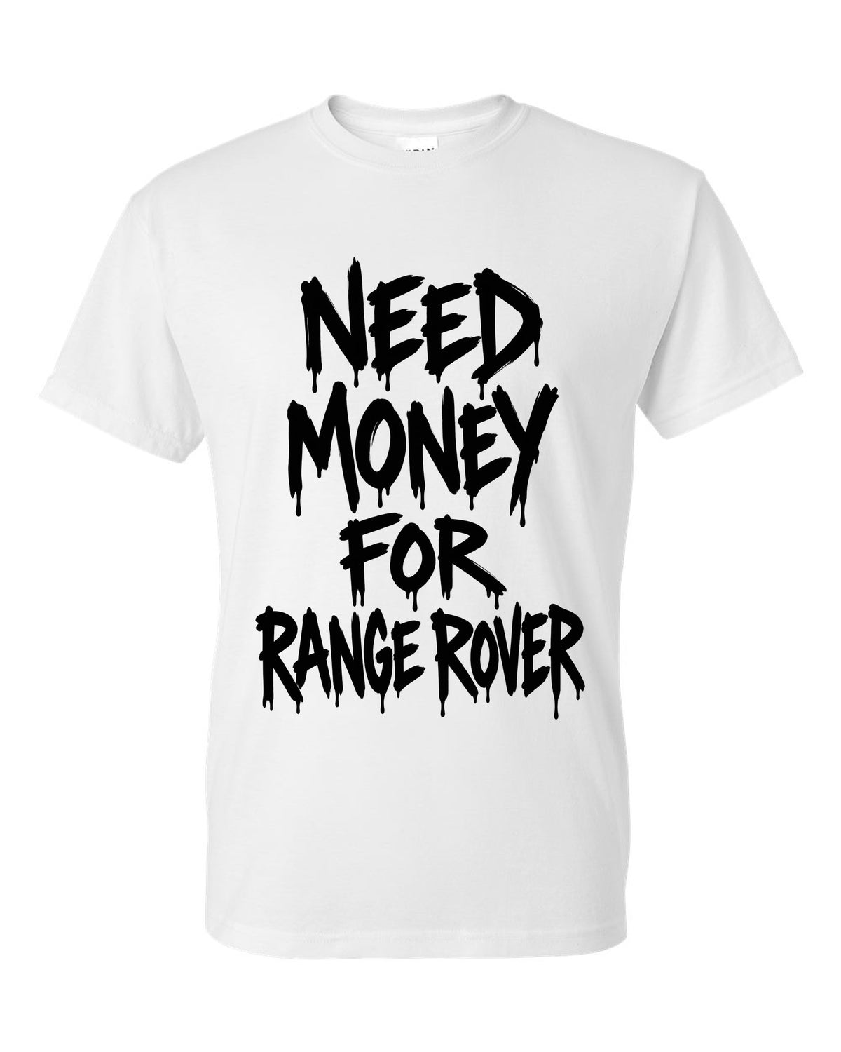 Need money for Range Rover dripping marker text white t-shirt front view with the design