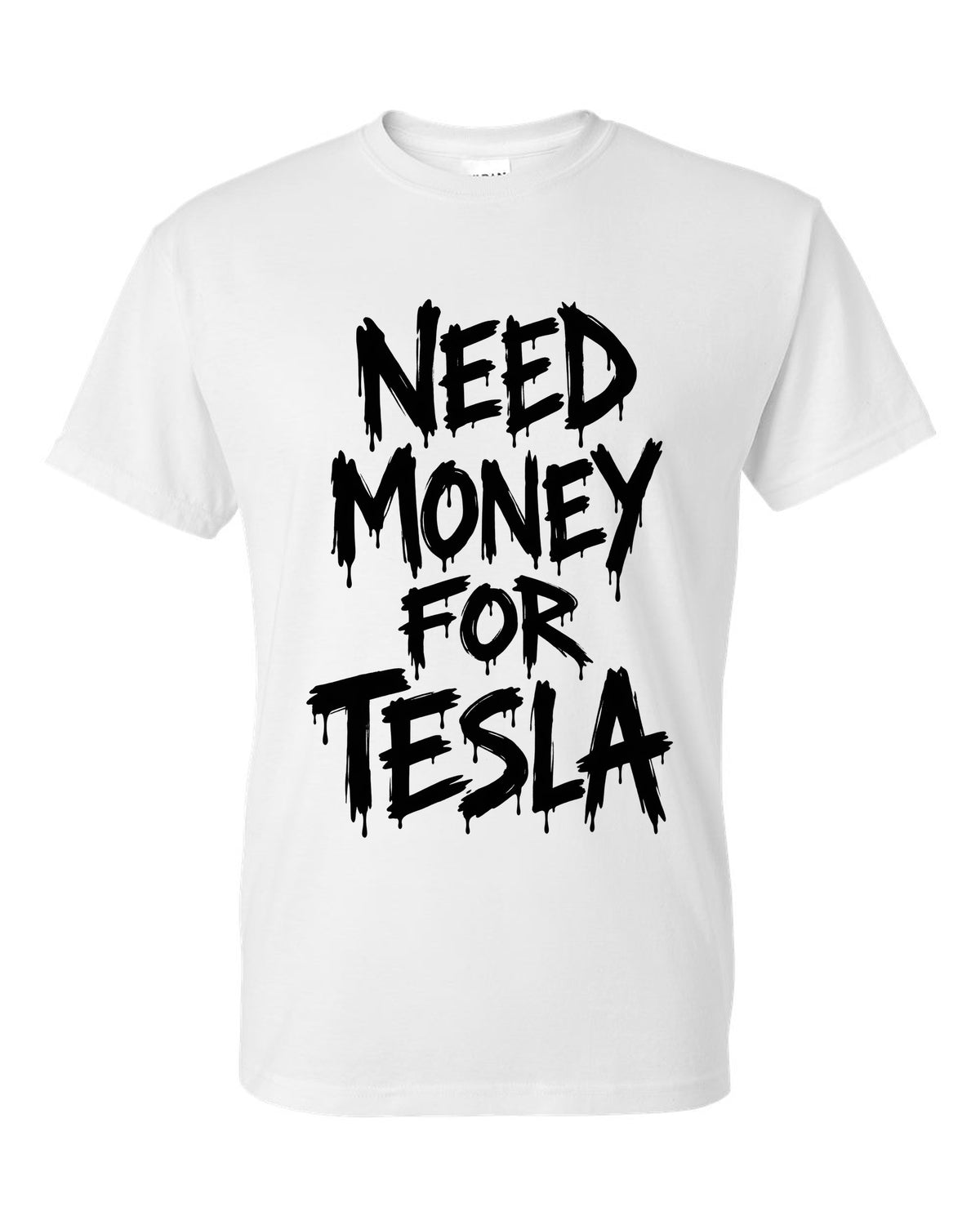Need money for Tesla dripping marker text white t-shirt front view with the design