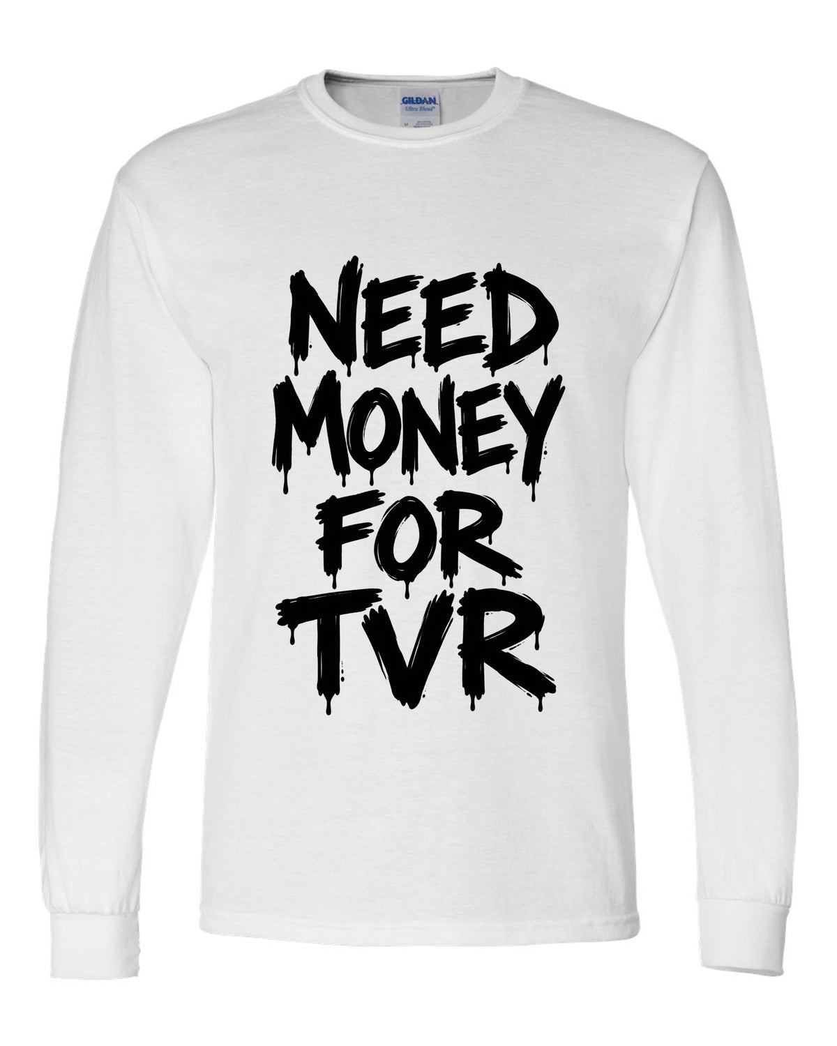 Need money for Tvr dripping marker text white long sleeve front view with the design