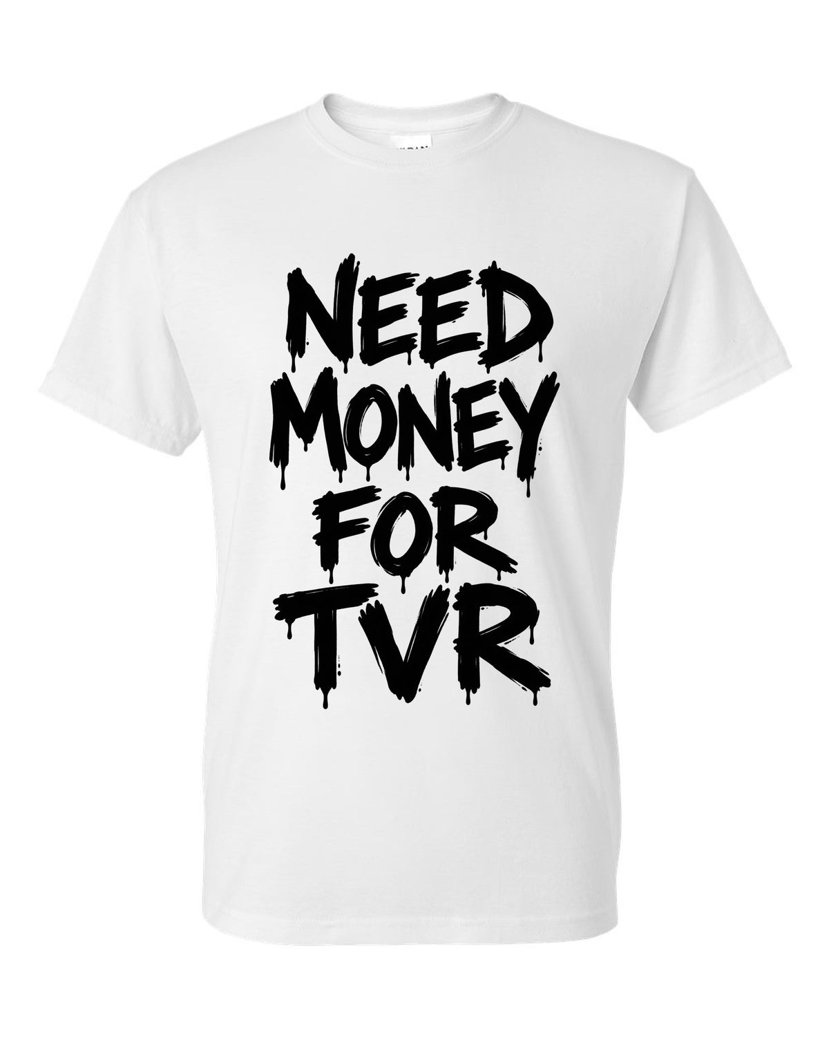 Need money for Tvr dripping marker text white t-shirt front view with the design